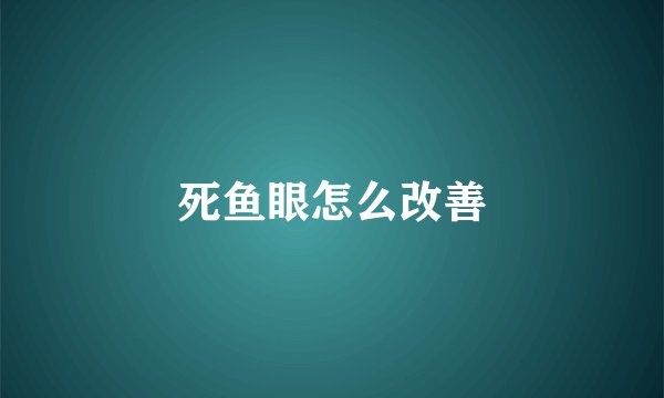 死鱼眼怎么改善