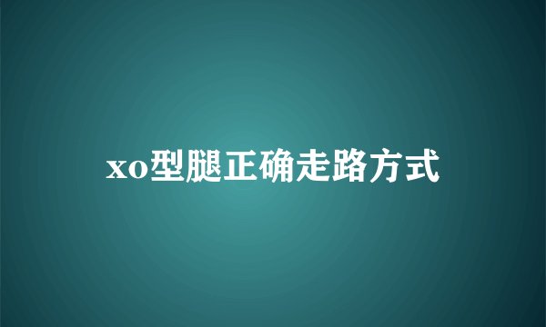 xo型腿正确走路方式