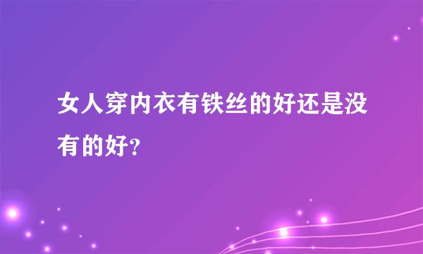 女人穿内衣有铁丝的好还是没有的好？
