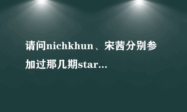 请问nichkhun、宋茜分别参加过那几期starking
