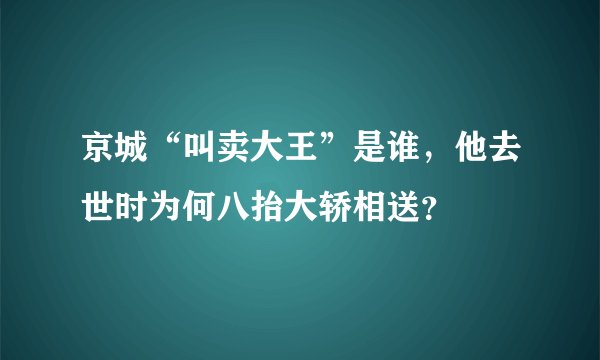 京城“叫卖大王”是谁，他去世时为何八抬大轿相送？