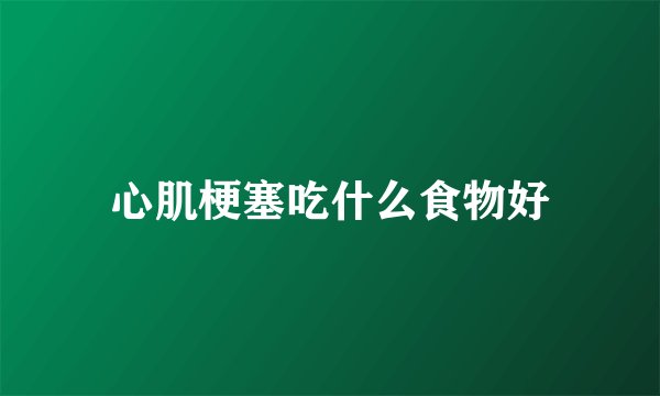 心肌梗塞吃什么食物好
