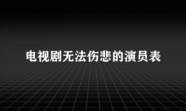 电视剧无法伤悲的演员表