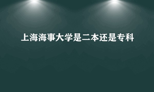 上海海事大学是二本还是专科