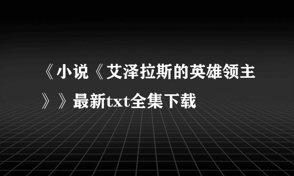 《小说《艾泽拉斯的英雄领主》》最新txt全集下载