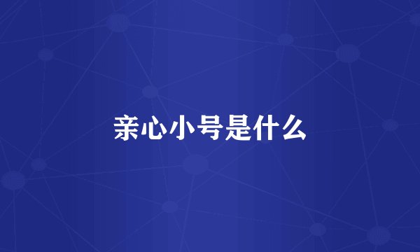 亲心小号是什么
