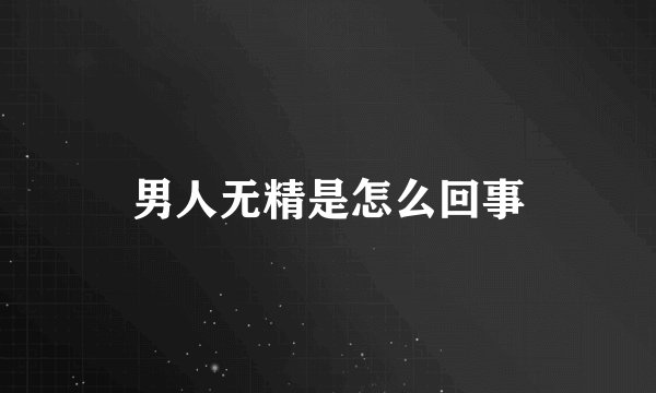 男人无精是怎么回事