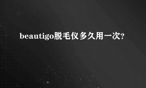 beautigo脱毛仪多久用一次？