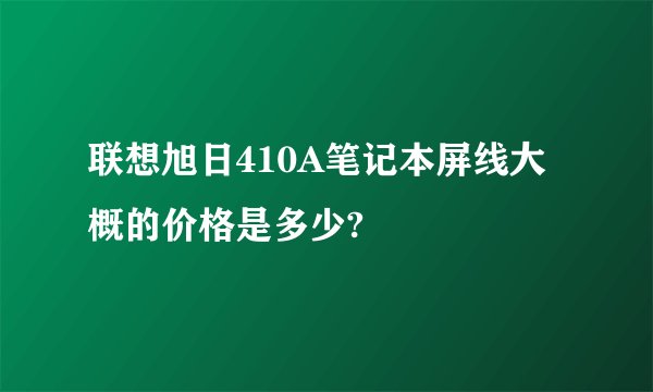 联想旭日410A笔记本屏线大概的价格是多少?