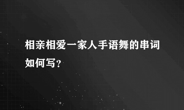 相亲相爱一家人手语舞的串词如何写？