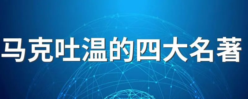 马克吐温的四大名著 马克吐温的名著介绍