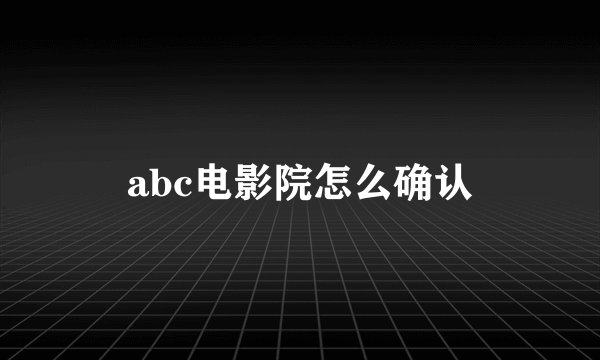 abc电影院怎么确认