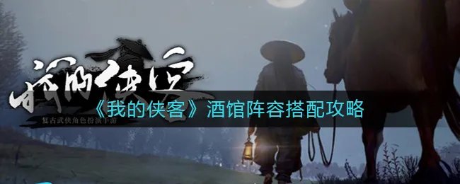 《我的侠客》酒馆阵容搭配攻略