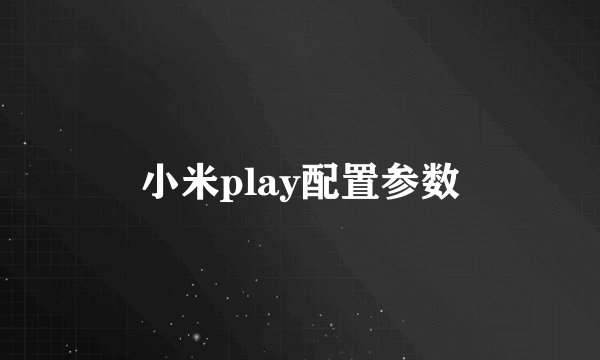 小米play配置参数
