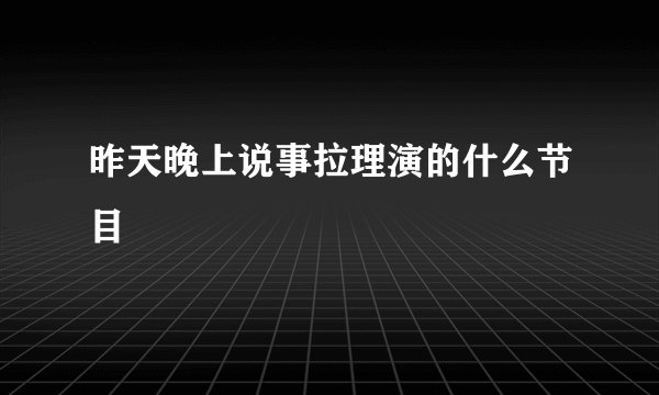 昨天晚上说事拉理演的什么节目
