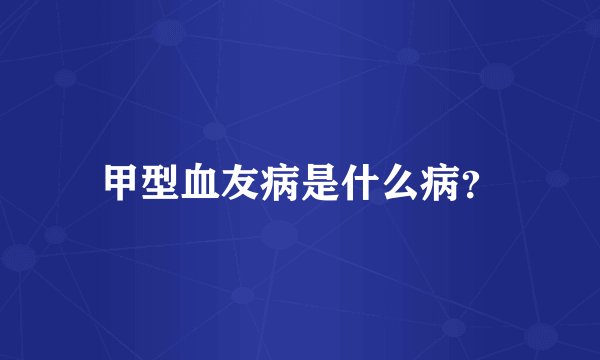 甲型血友病是什么病？