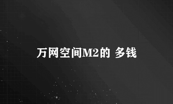 万网空间M2的 多钱