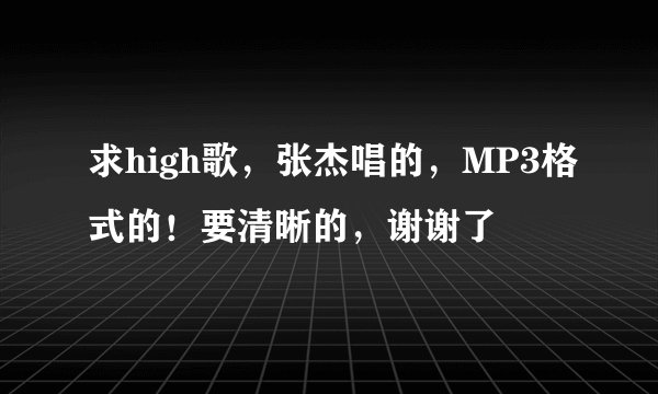 求high歌，张杰唱的，MP3格式的！要清晰的，谢谢了