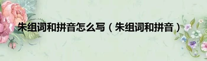 朱组词和拼音怎么写（朱组词和拼音）
