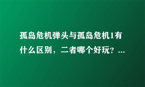 孤岛危机弹头与孤岛危机1有什么区别，二者哪个好玩？画面那个好，那个要求配置高？?