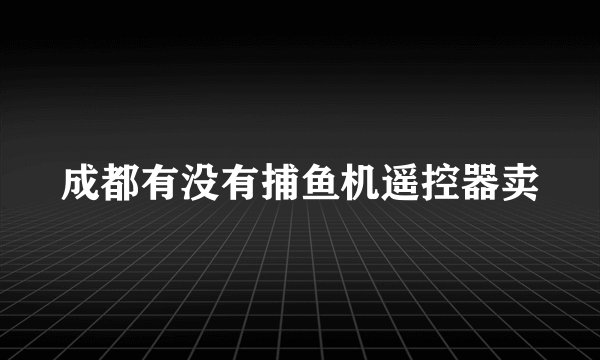 成都有没有捕鱼机遥控器卖