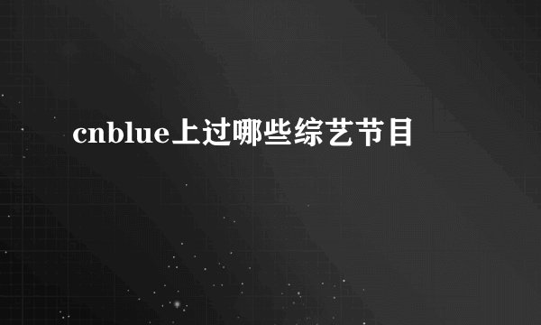 cnblue上过哪些综艺节目