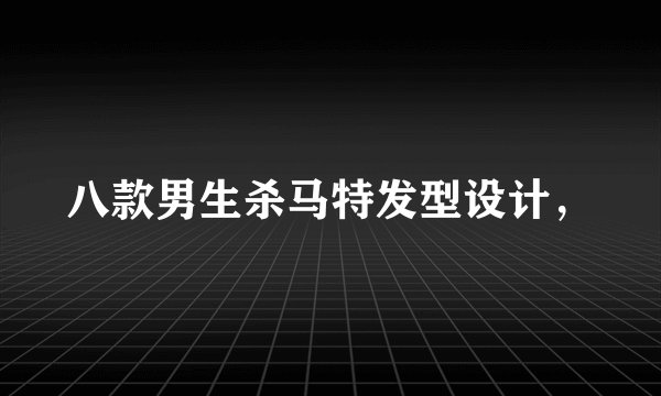 八款男生杀马特发型设计，