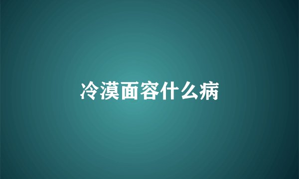 冷漠面容什么病