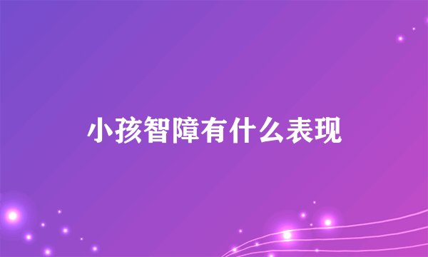 小孩智障有什么表现