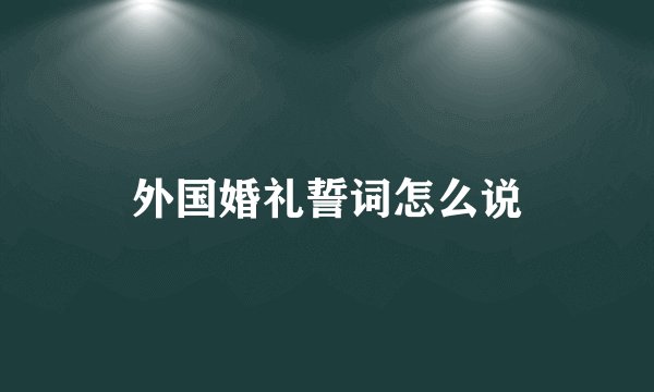 外国婚礼誓词怎么说