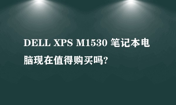 DELL XPS M1530 笔记本电脑现在值得购买吗?