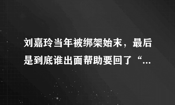 刘嘉玲当年被绑架始末，最后是到底谁出面帮助要回了“照片”？
