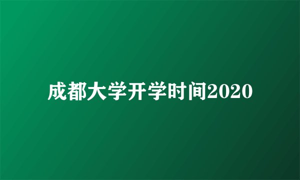 成都大学开学时间2020