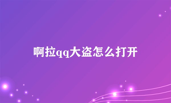 啊拉qq大盗怎么打开