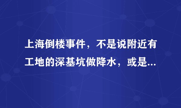 上海倒楼事件，不是说附近有工地的深基坑做降水，或是因为土方开挖未处运造成的吗？不是不信，那么图片呢