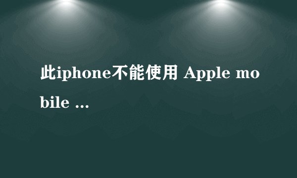 此iphone不能使用 Apple mobile Device服务没有启动怎么办？