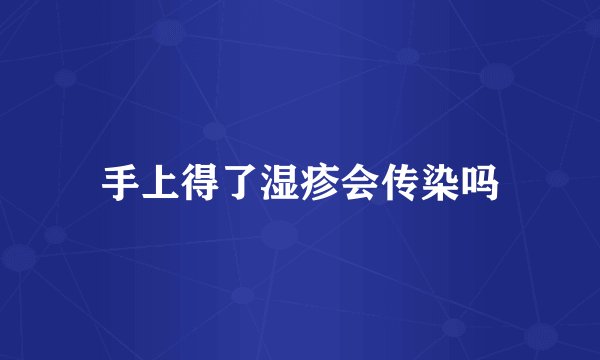 手上得了湿疹会传染吗