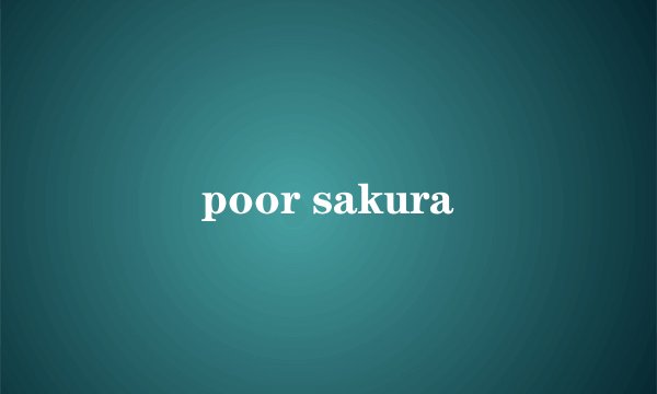 poor sakura