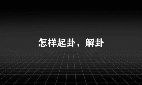 怎样起卦，解卦