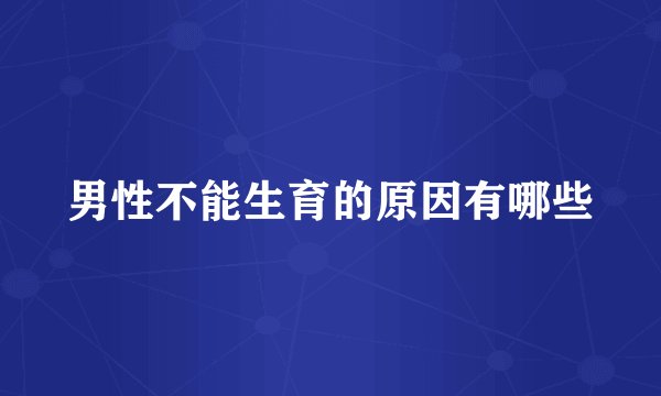 男性不能生育的原因有哪些