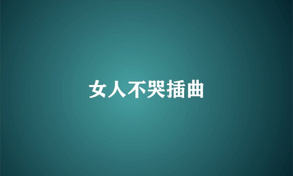 女人不哭插曲