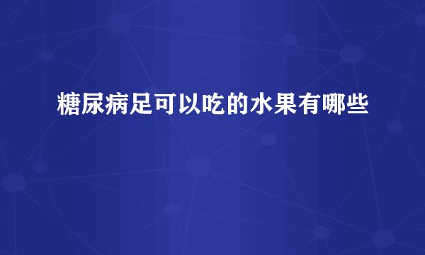 糖尿病足可以吃的水果有哪些