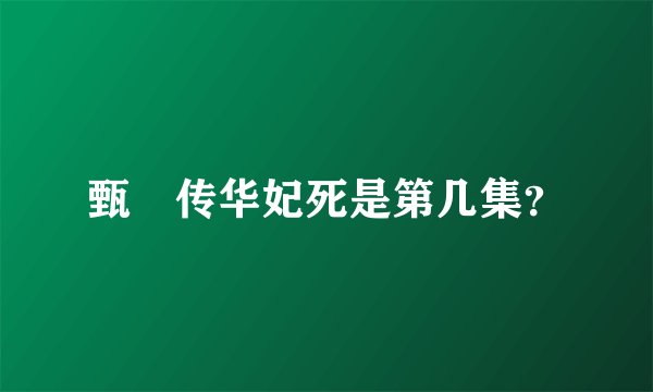 甄嬛传华妃死是第几集？