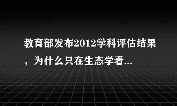 教育部发布2012学科评估结果，为什么只在生态学看到云南大学
