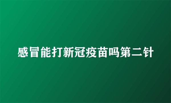 感冒能打新冠疫苗吗第二针