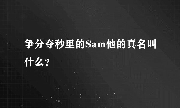 争分夺秒里的Sam他的真名叫什么？