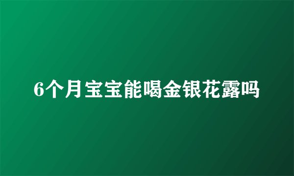 6个月宝宝能喝金银花露吗