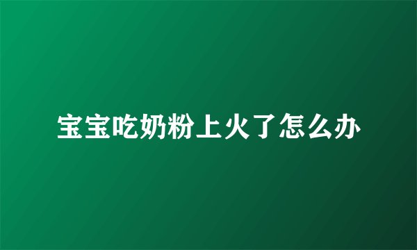 宝宝吃奶粉上火了怎么办