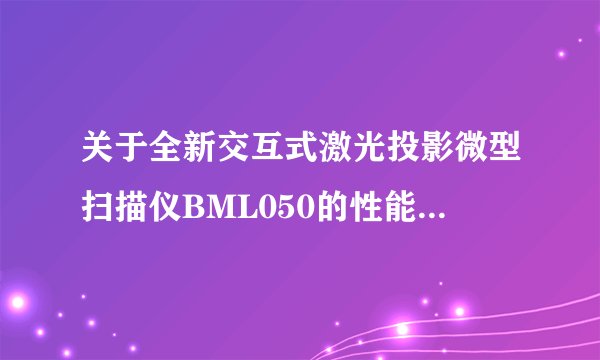 关于全新交互式激光投影微型扫描仪BML050的性能分析和应用介绍