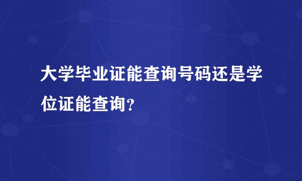 大学毕业证能查询号码还是学位证能查询？